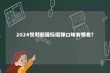 2024悦刻新国标烟弹口味有哪些？ 